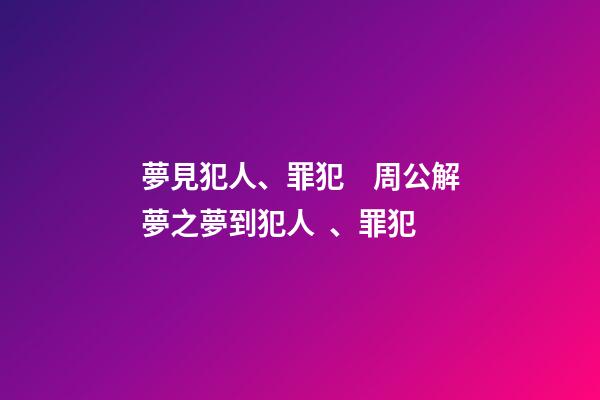 夢見犯人、罪犯　周公解夢之夢到犯人、罪犯